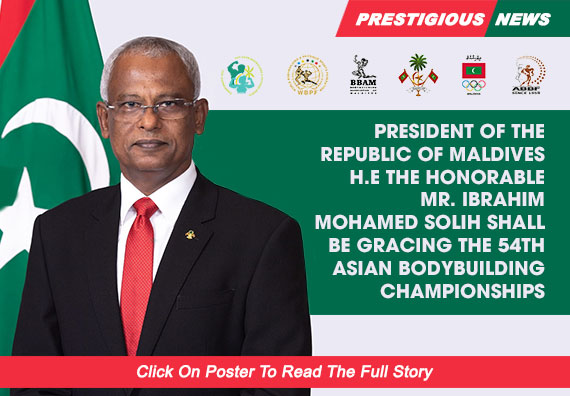 President Of The Republic Of Maldives H.E The Honorable Mr.Ibrahim Mohamed Solih Shall Be Gracing The 54th Asian Bodybuilding Championships...